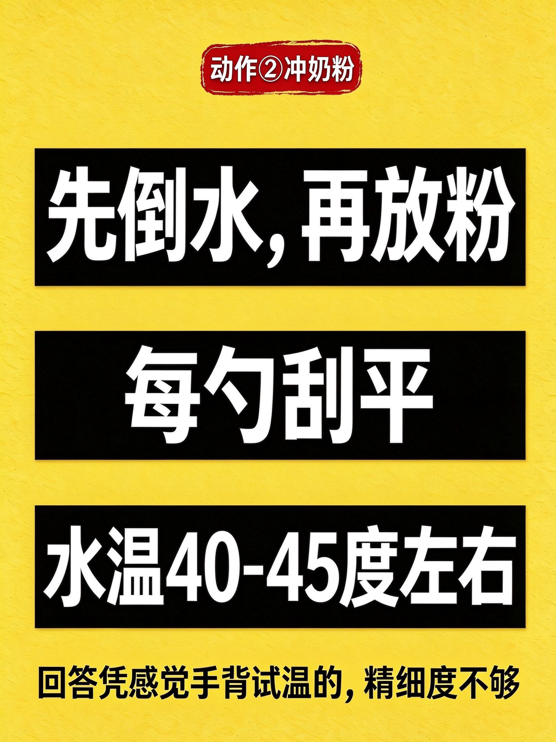 动作2 冲奶粉：先放水再放粉、水温40度左右、冲完排气，比例搞反的高价阿姨不少